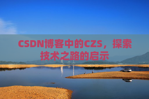 CSDN博客中的CZS，探索技术之路的启示